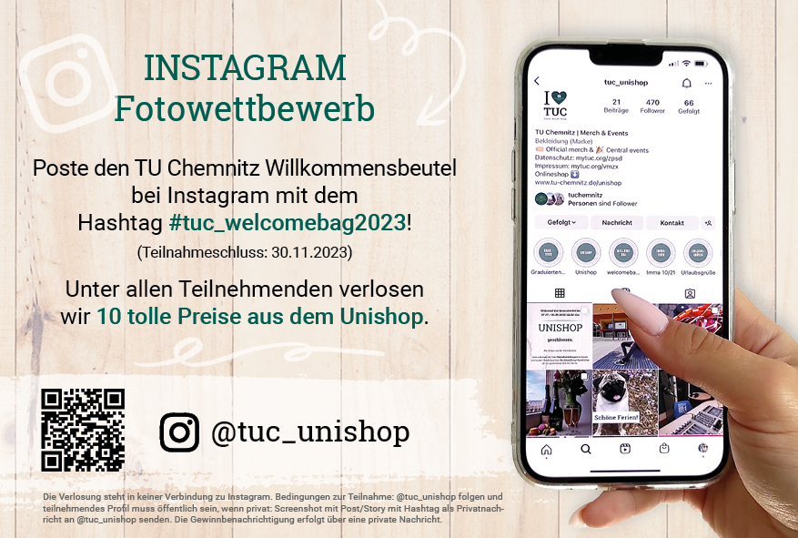 INSTAGRAM Fotowettbewerb: Poste den TU Chemnitz Willkommensbeutel bei Instagram mit dem Hashtag #tuc_welcomebag2023! (Teilnahmeschluss: 30.11.2023) Unter allen Teilnehmenden verlosen  wir 10 tolle Preise aus dem Unishop.